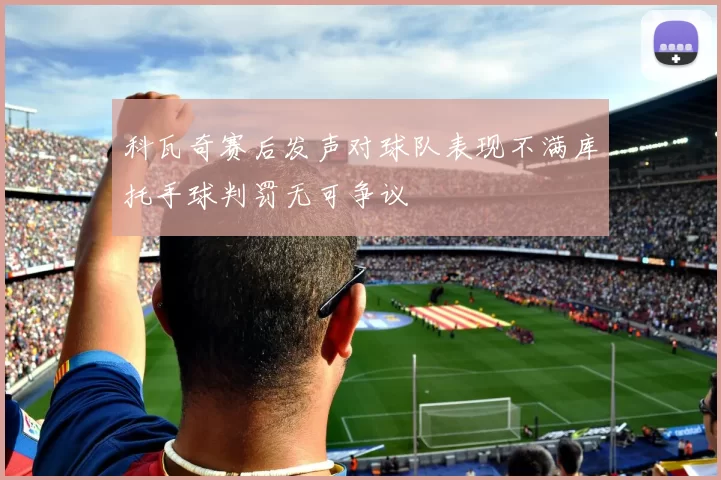 科瓦奇赛后发声对球队表现不满库托手球判罚无可争议