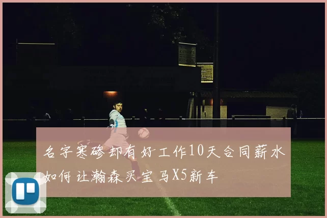 名字寒碜却有好工作10天合同薪水如何让瀚森买宝马X5新车
